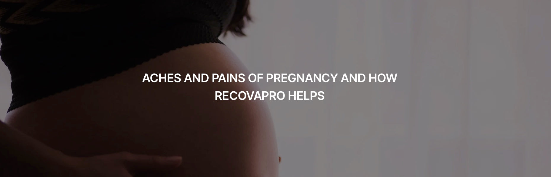 ACHES AND PAINS OF PREGNANCY AND HOW RECOVAPRO HELPS